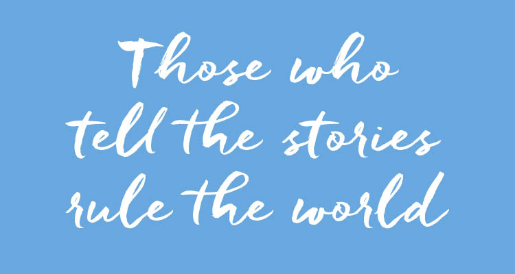 Those who tell the stories rule the world